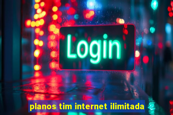 planos tim internet ilimitada